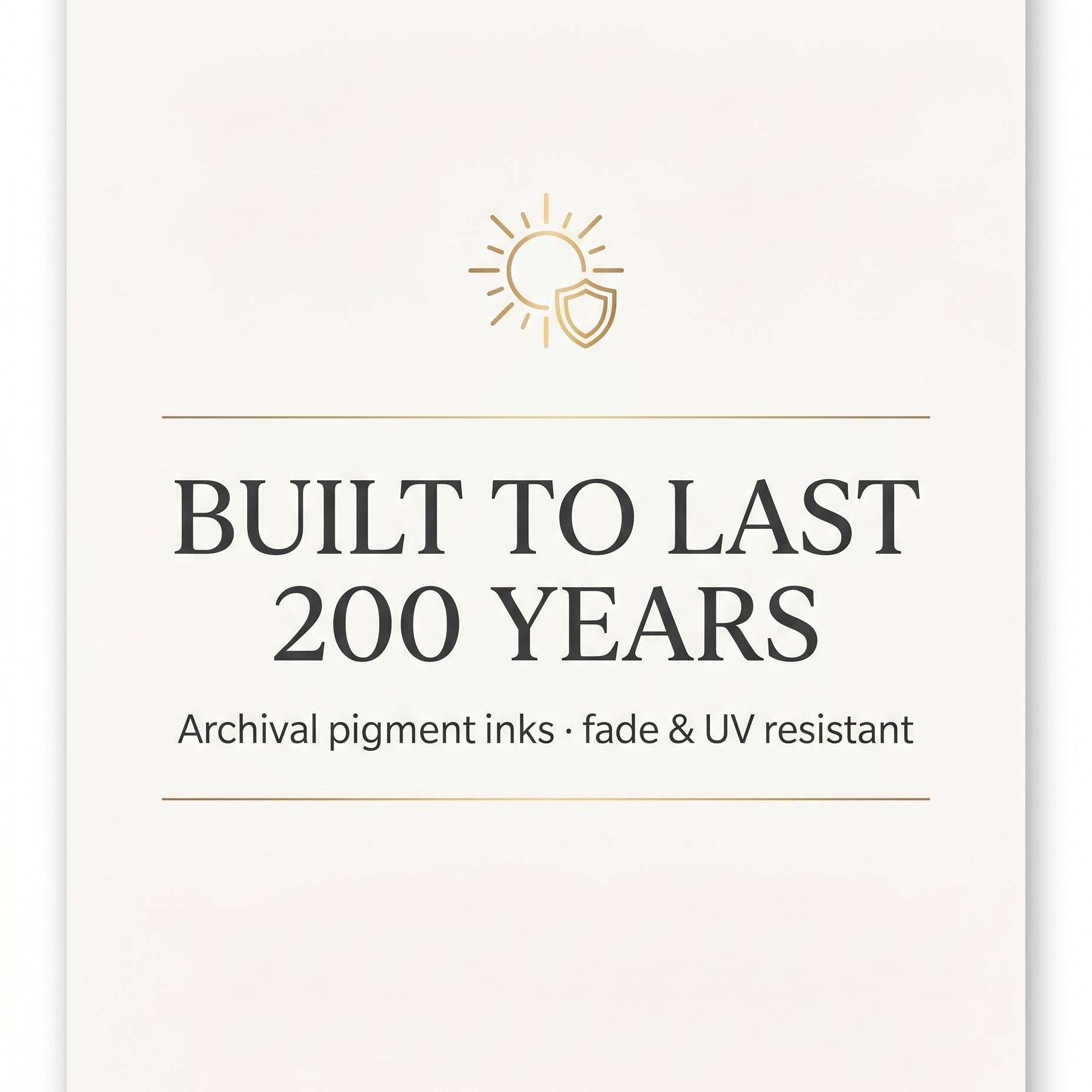 The image is a promotional poster for a product or service that promises to last 200 years. It features a sun icon and text that reads "BUILT TO LAST 200 YEARS Archival pigment inks - fade & UV resistant".