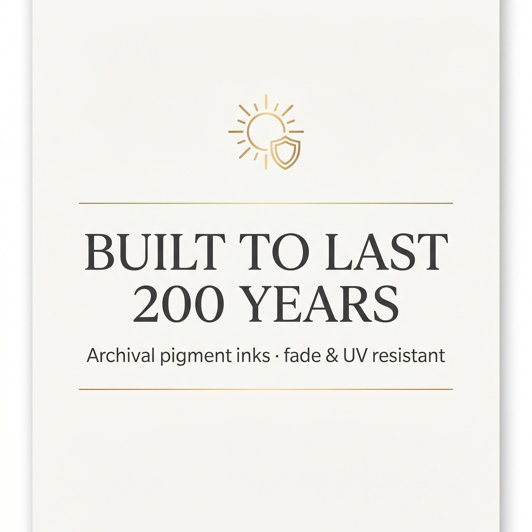 The image is a promotional poster for a product or service that promises to last 200 years. It features a sun icon and text that reads "BUILT TO LAST 200 YEARS Archival pigment inks - fade & UV resistant".