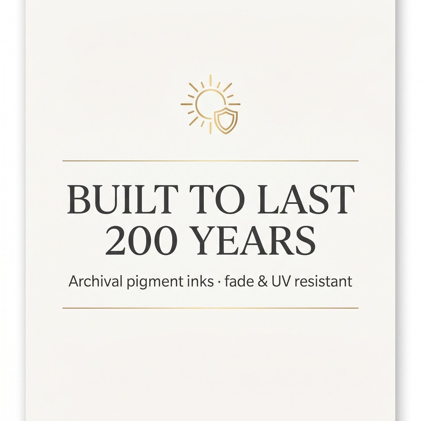 The image is a promotional poster for a product or service that promises to last 200 years. It features a sun icon and text that reads "BUILT TO LAST 200 YEARS Archival pigment inks - fade & UV resistant".