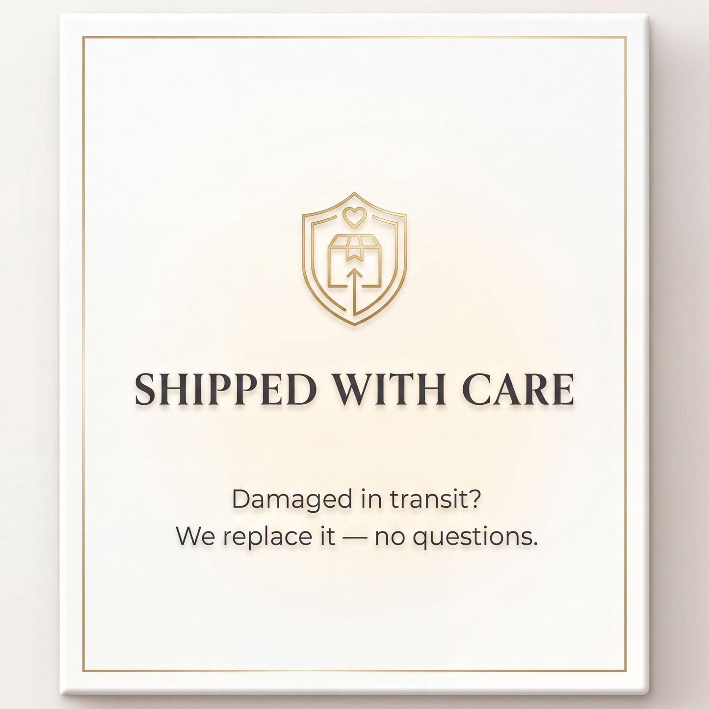 a sign that reads "SHIPPED WITH CARE" and includes a shield-shaped logo with a heart and an arrow. Below the sign, there is a message that reads "Damaged in transit? We replace it - no questions."