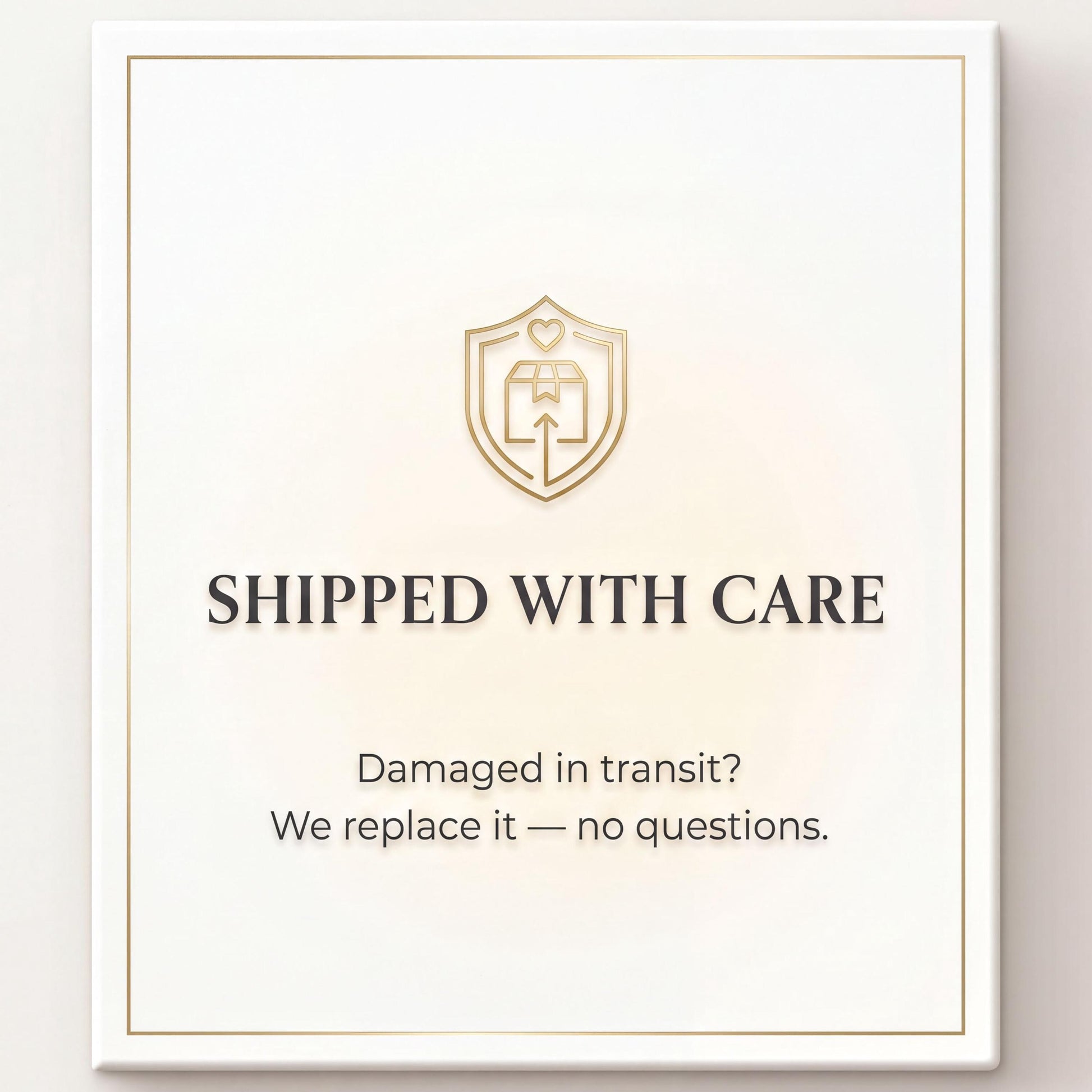 a sign that reads "SHIPPED WITH CARE" and includes a shield-shaped logo with a heart and an arrow. Below the sign, there is a message that reads "Damaged in transit? We replace it - no questions."