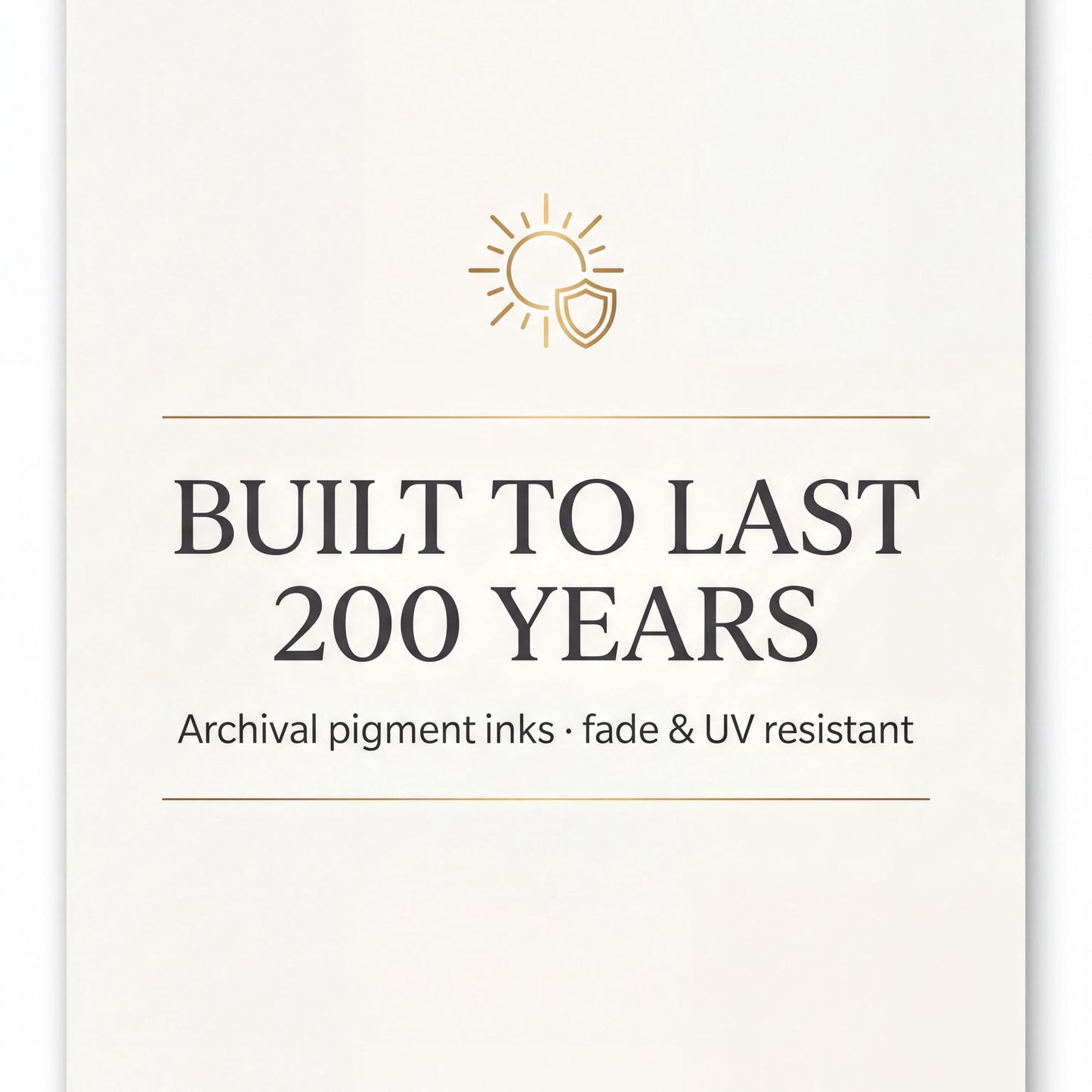 The image is a promotional poster for a product or service that promises to last 200 years. It features a sun icon and text that reads "BUILT TO LAST 200 YEARS Archival pigment inks - fade & UV resistant".